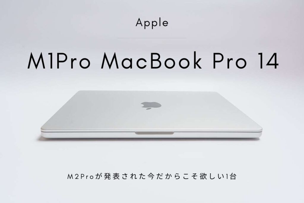 【今が買い！】M1Pro MacBook Pro 14インチ レビュー | M2Proが発表された今だからこそ欲しい1台