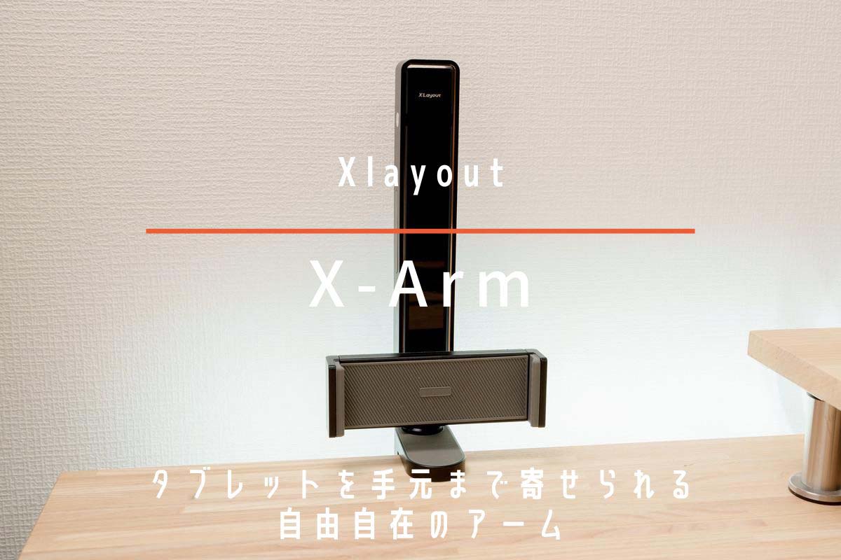 Xlayout X-Arm レビュー | タブレットを手元まで寄せられる自由自在のアーム
