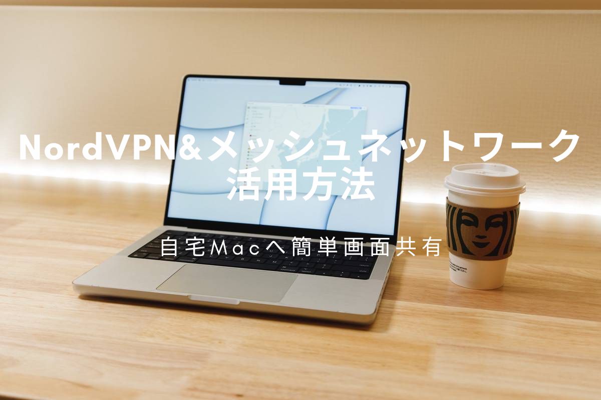 NordVPNとメッシュネットワーク活用方法 | 自宅Macの画面共有（リモート接続）を簡単に行う