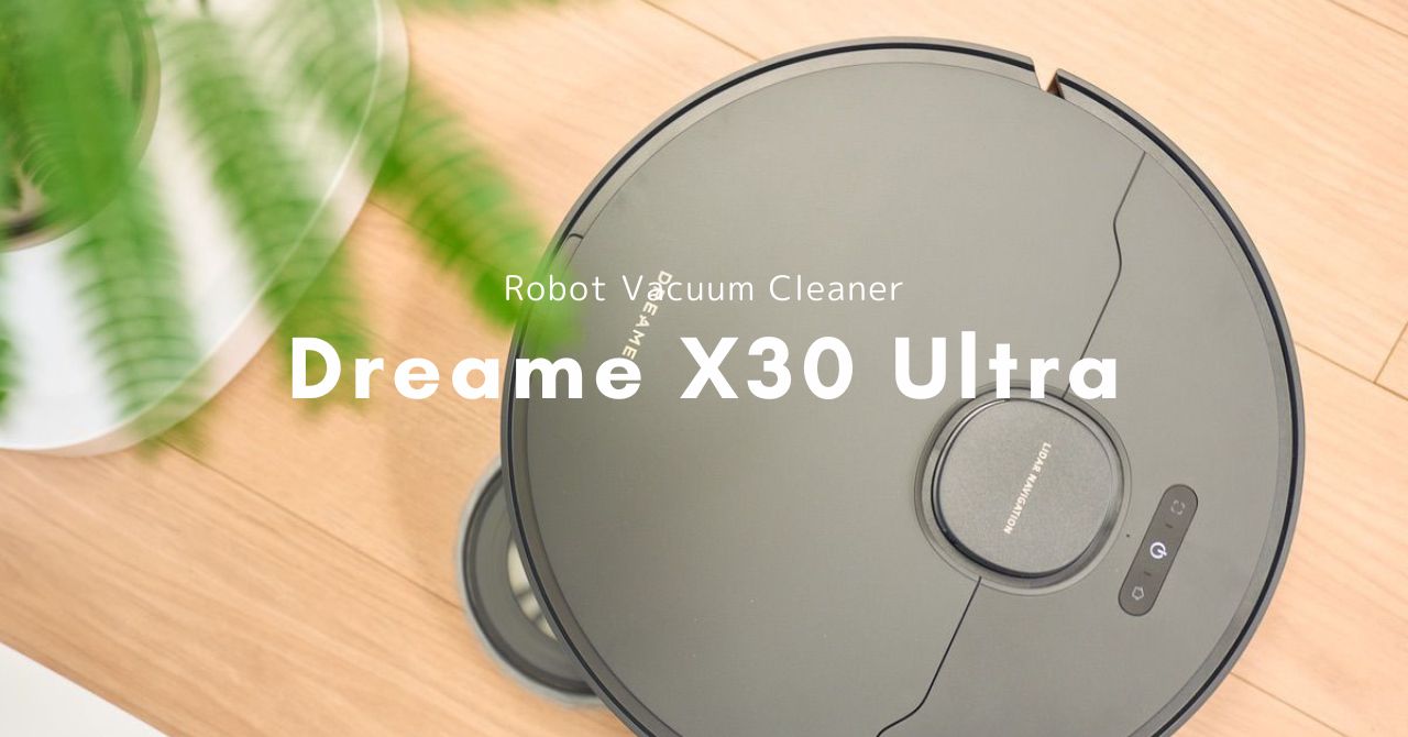 Dreame X30 Ultra レビュー | 総合力が高いハイエンドロボット掃除機